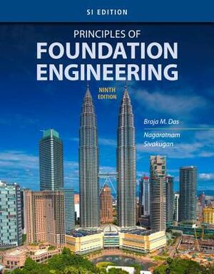Principles of Foundation Engineering, Si Edition by Braja M. Das, Nagaratnam Sivakugan