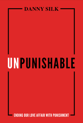 Unpunishable: Ending Our Love Affair with Punishment by Danny Silk