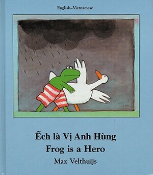 Frog Is a Hero (English-Vietnamese) by Max Velthuijs