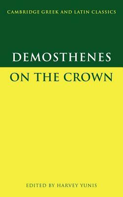 Demosthenes: On the Crown by Demosthenes Demosthenes, Harvey Yunis, Demosthenes