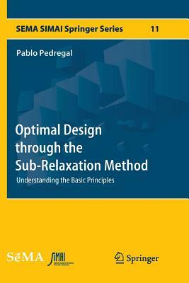 Optimal Design Through the Sub-Relaxation Method: Understanding the Basic Principles by Pablo Pedregal