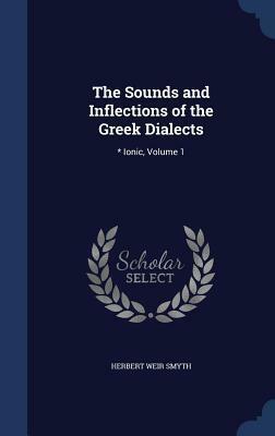 The Sounds and Inflections of the Greek Dialects: * Ionic, Volume 1 by Herbert Weir Smyth