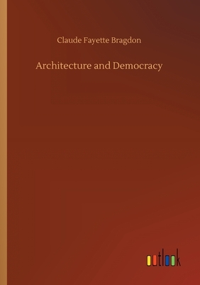 Architecture and Democracy by Claude Fayette Bragdon