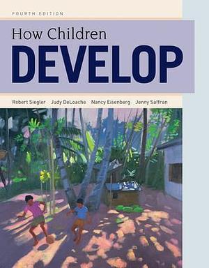 How Children Develop - Standalone book by Robert S. Siegler, Robert S. Siegler, Judy S. DeLoache, Nancy Eisenberg