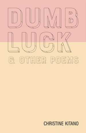 Dumb Luck & Other Poems by Christine Kitano