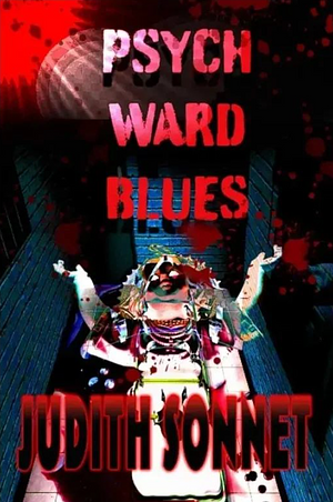 Psych Ward Blues by Judith Sonnet