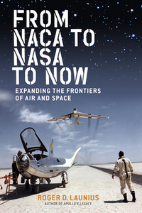 From NACA to NASA to Now: Expanding the Frontiers of Air and Space by Roger D. Launius