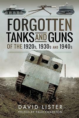 Forgotten Tanks and Guns of the 1920s, 1930s and 1940s by David Lister