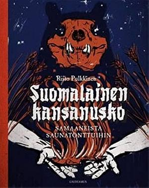 Suomalainen kansanusko: samaaneista saunatonttuihin by Risto Pulkkinen