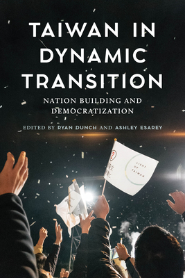 Taiwan in Dynamic Transition: Nation Building and Democratization by 