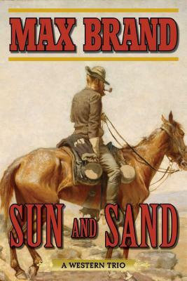 Sun and Sand: A Western Trio by Max Brand