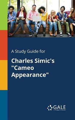 A Study Guide for Charles Simic's Cameo Appearance by Cengage Learning Gale