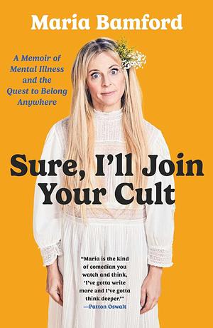 Sure, I'll Join Your Cult: A Memoir of Mental Illness and the Quest to Belong Anywhere by Maria Bamford
