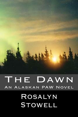 The Dawn: An Alaskan PAW Novel by Rosalyn E. Stowell