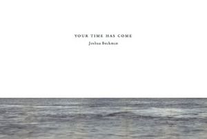 Your Time Has Come by Joshua Beckman