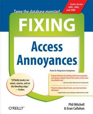 Fixing Access Annoyances: How to Fix the Most Annoying Things about Your Favorite Database by Evan Callahan, Phil Mitchell
