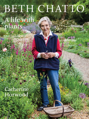Beth Chatto: A Life with Plants by Catherine Horwood