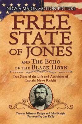 The Free State of Jones and the Echo of the Black Horn: Two Sides of the Life and Activities of Captain Newt Knight by Ethel Knight, Thomas Jefferson Knight