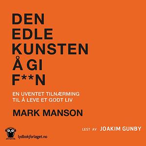 Den edle kunsten å gi f**n : en uventet tilnærming til det gode liv by Mark Manson