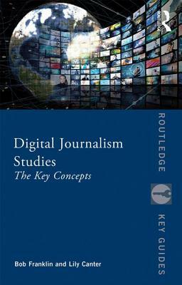 Digital Journalism Studies: The Key Concepts by Bob Franklin, Lily Canter