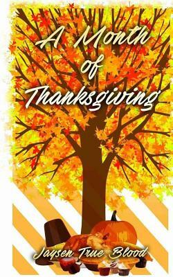 A Month Of Thanksgiving: A Thanksgiving Tale by Jaysen True Blood