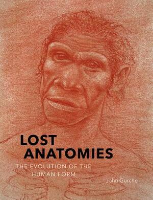 Lost Anatomies: The Evolution of the Human Form by John Gurche