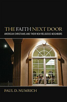 Faith Next Door: American Christians and Their New Religious Neighbors by Paul D. Numrich