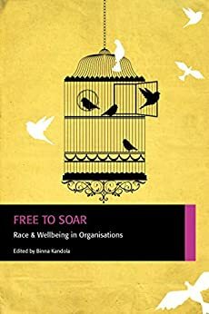 Free to Soar: Race and Wellbeing in Organisations by Tracey Moggeridge, Guilaine Kinouani, Louise Weston, Lizzie Yardley, Ruri Proto, Binna Kandola, Jonathan Taylor