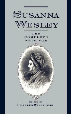 Susanna Wesley: The Complete Writings by Susanna Wesley