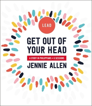 Get Out of Your Head Leader's Guide: A Study in Philippians by Jennie Allen