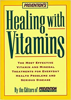 Prevention's Healing With Vitamins: The Most Effective Vitamin And Mineral Treatments For Everyday Health Problems And Serious Disease From Allergies And Arthritis To Water Retention And Wrinkles by Alice Feinstein