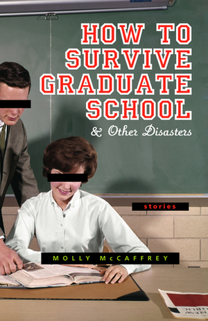 How to Survive Graduate School: And Other Disasters: Short Stories by Molly McCaffrey