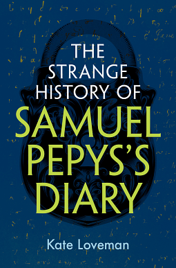 The Strange History of Samuel Pepys's Diary by Kate Loveman
