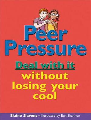Peer Pressure: Deal with It Without Losing Your Cool by Elaine Slavens