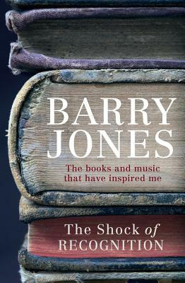 Shock of Recognition: The Books and Music That Have Inspired Me by Barry Jones
