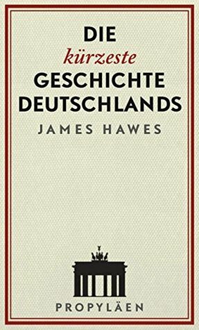 Die kürzeste Geschichte Deutschlands by James Hawes