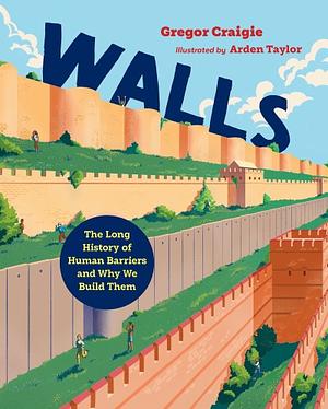 Walls: The Long History of Human Barriers and Why We Build Them by Gregor Craigie