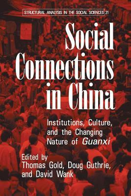 Social Connections in China: Institutions, Culture, and the Changing Nature of Guanxi by 