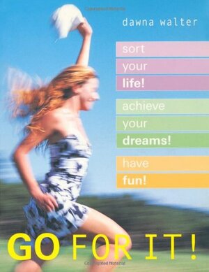Go for It!: Sort Out Your Life, Achieve Your Dreams, Have Fun by Dawna Walter
