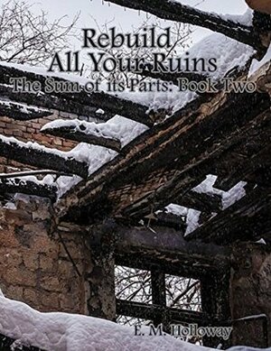 Rebuild All Your Ruins by E.M. Holloway