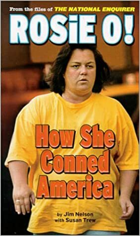 Rosie O!: How She Conned America by Jim Nelson, Susan Trew