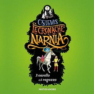 Il cavallo e il ragazzo: Le cronache di Narnia 3 by C.S. Lewis