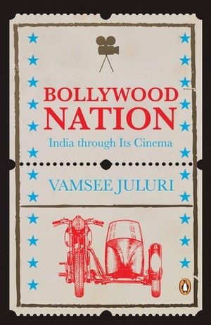 Bollywood Nation: India through its Cinema by Vamsee Juluri