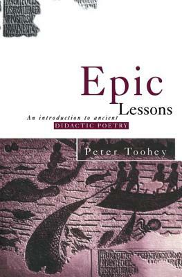 Epic Lessons: An Introduction to Ancient Didactic Poetry by Peter Toohey