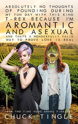 Absolutely No Thoughts Of Pounding During My Fun Day With This Kind T-Rex Because I'm Aromantic And Asexual And That's A Wonderfully Valid Way Of Proving Love Is Real by Chuck Tingle