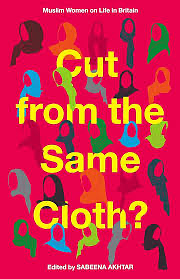 Cut from the Same Cloth?: Muslim Women on Life in Britain by Sabeena Akhtar, Sabeena Akhtar