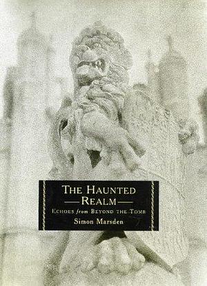 The Haunted Realm: Echoes from Beyond the Tomb by Simon Marsden