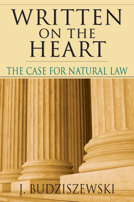 Written on the Heart: The Case for Natural Law by J. Budziszewski