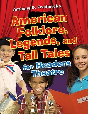 American Folklore, Legends, and Tall Tales for Readers Theatre by Anthony D. Fredericks