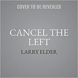 Cancel the Left Lib/E: 76 People Who Would Improve America by Leaving It by Larry Elder